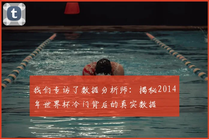 我们专访了数据分析师:揭秘2014年世界杯冷门背后的真实数据