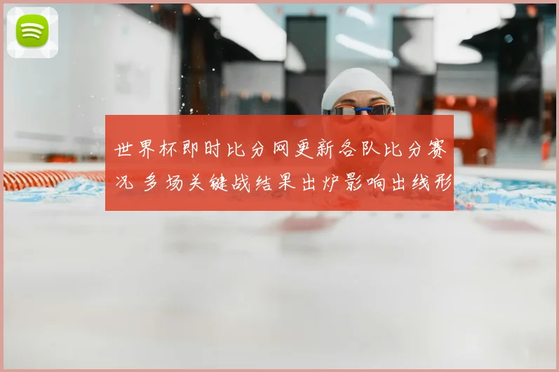 世界杯即时比分网更新各队比分赛况 多场关键战结果出炉影响出线形势