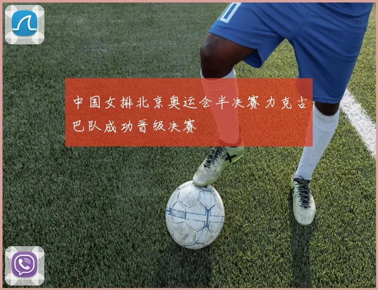 中国女排北京奥运会半决赛力克古巴队成功晋级决赛