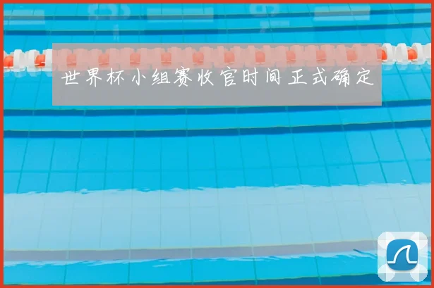 世界杯小组赛收官时间正式确定