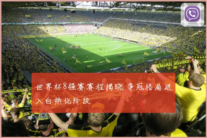 世界杯8强赛赛程揭晓 争冠格局进入白热化阶段