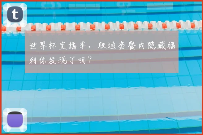 世界杯直播季，联通套餐内隐藏福利你发现了吗？