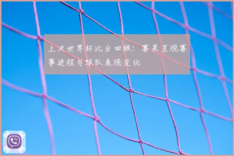 上次世界杯比分回顾：赛果呈现赛事进程与球队表现变化